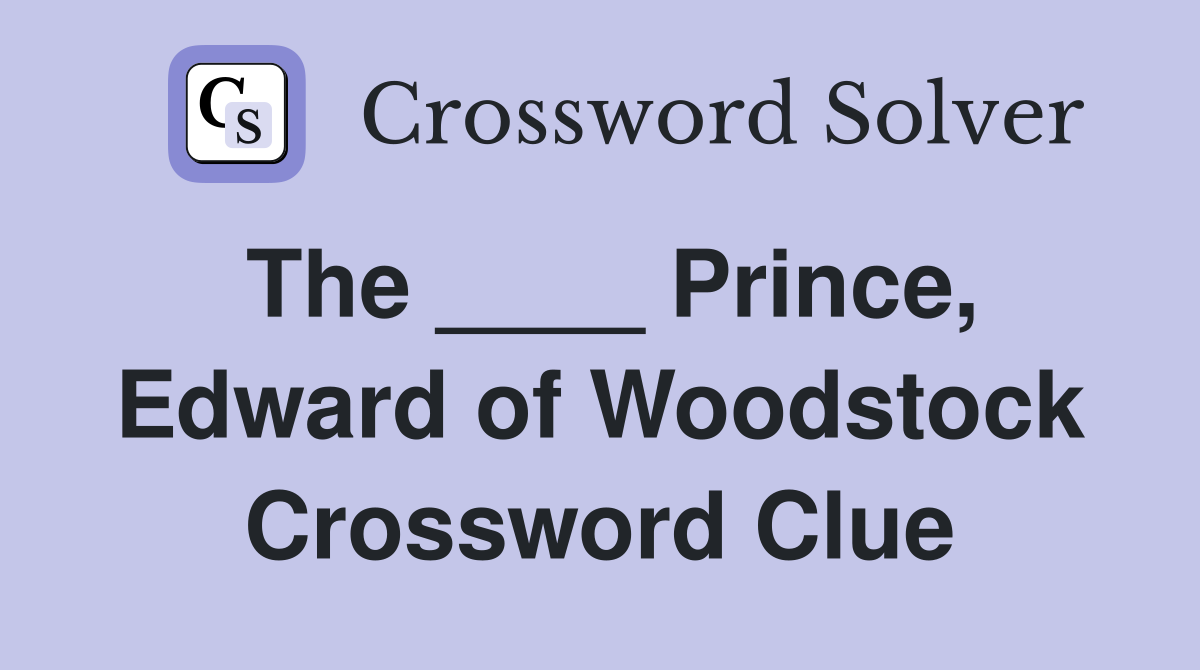 The ____ Prince, Edward of Woodstock Crossword Clue