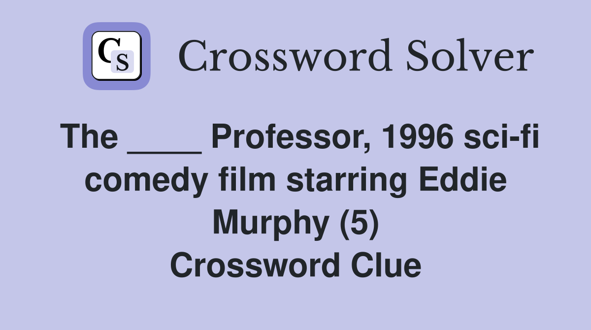 The ____ Professor, 1996 sci-fi comedy film starring Eddie Murphy (5) Crossword Clue