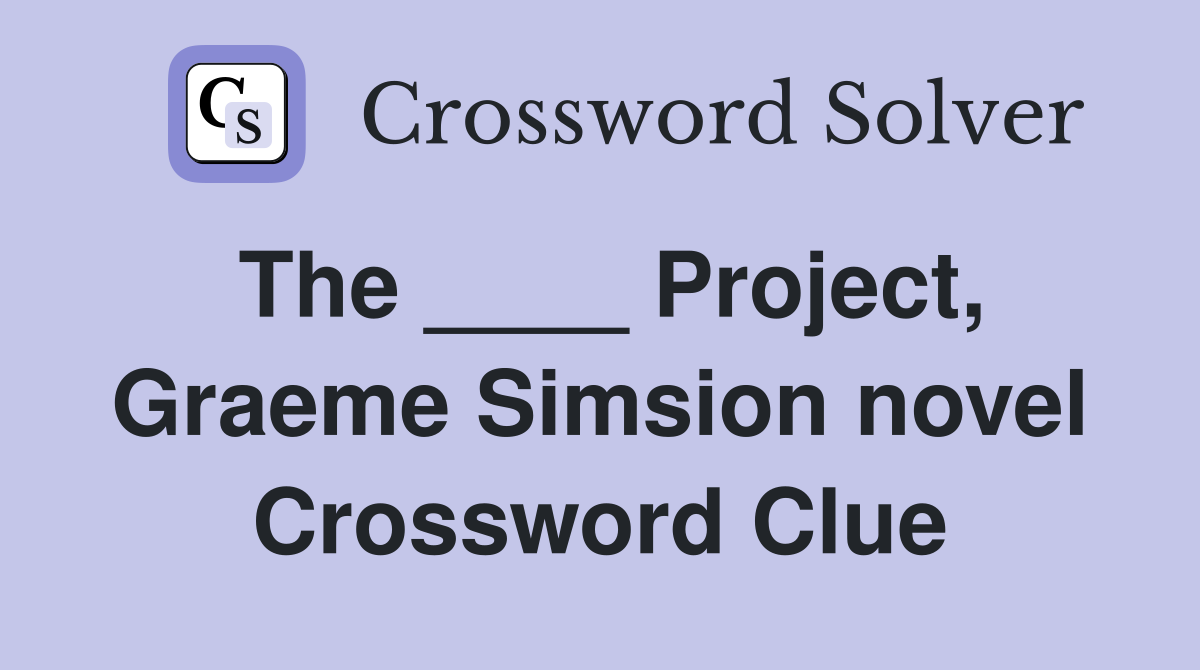 The ____ Project, Graeme Simsion novel Crossword Clue