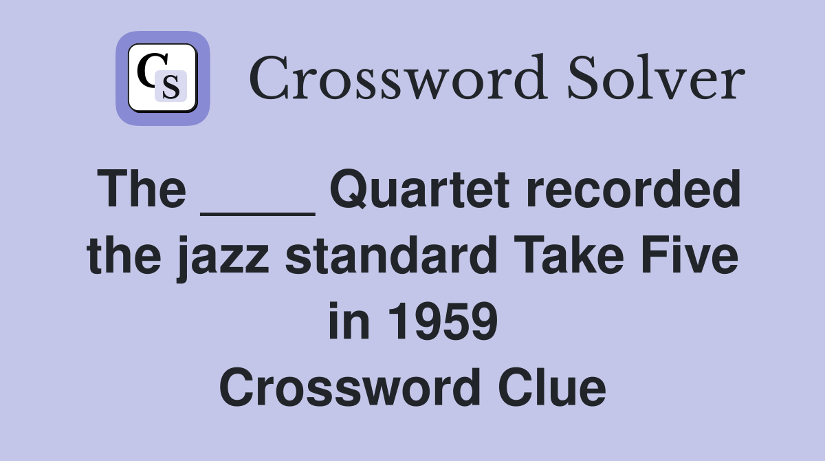The ____ Quartet recorded the jazz standard Take Five in 1959 Crossword Clue