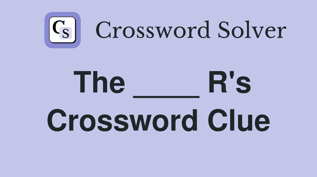 The ____ R's Crossword Clue