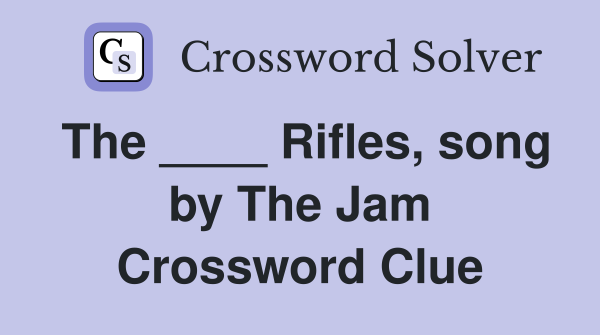 The ____ Rifles, song by The Jam Crossword Clue