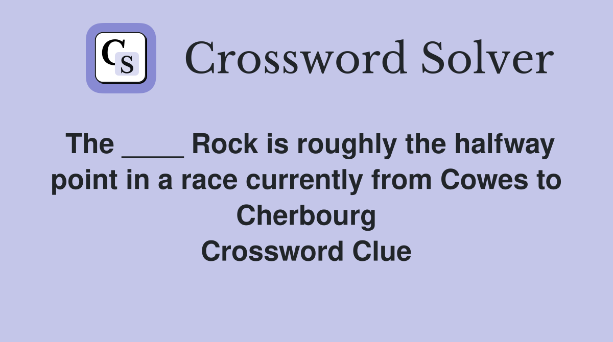 The ____ Rock is roughly the halfway point in a race currently from Cowes to Cherbourg Crossword Clue