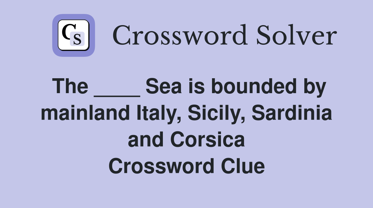 The ____ Sea is bounded by mainland Italy, Sicily, Sardinia and Corsica Crossword Clue