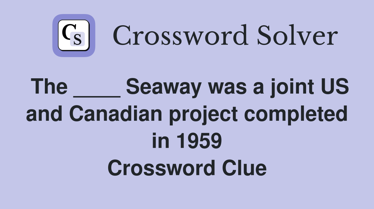 The ____ Seaway was a joint US and Canadian project completed in 1959 Crossword Clue