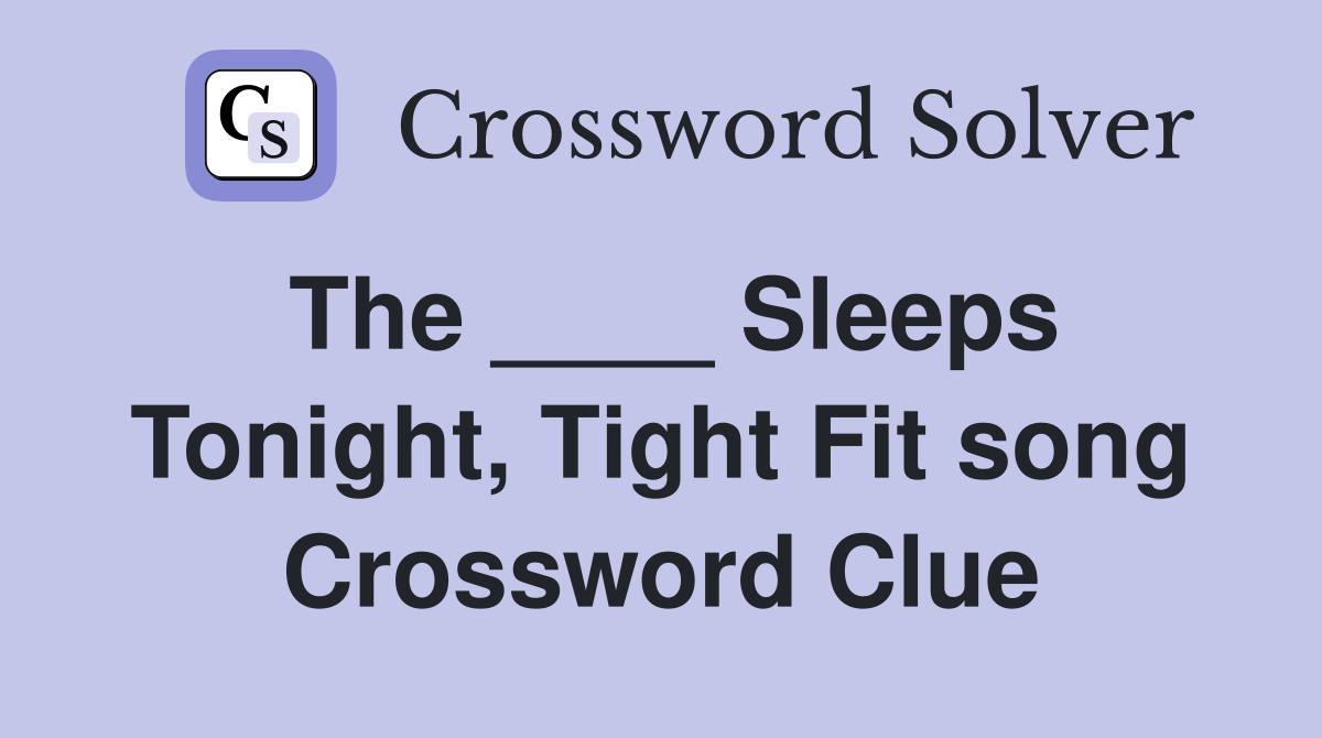 The ____ Sleeps Tonight, Tight Fit song Crossword Clue