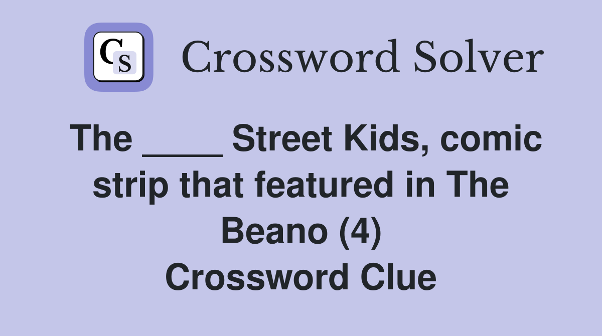 The ____ Street Kids, comic strip that featured in The Beano (4) Crossword Clue