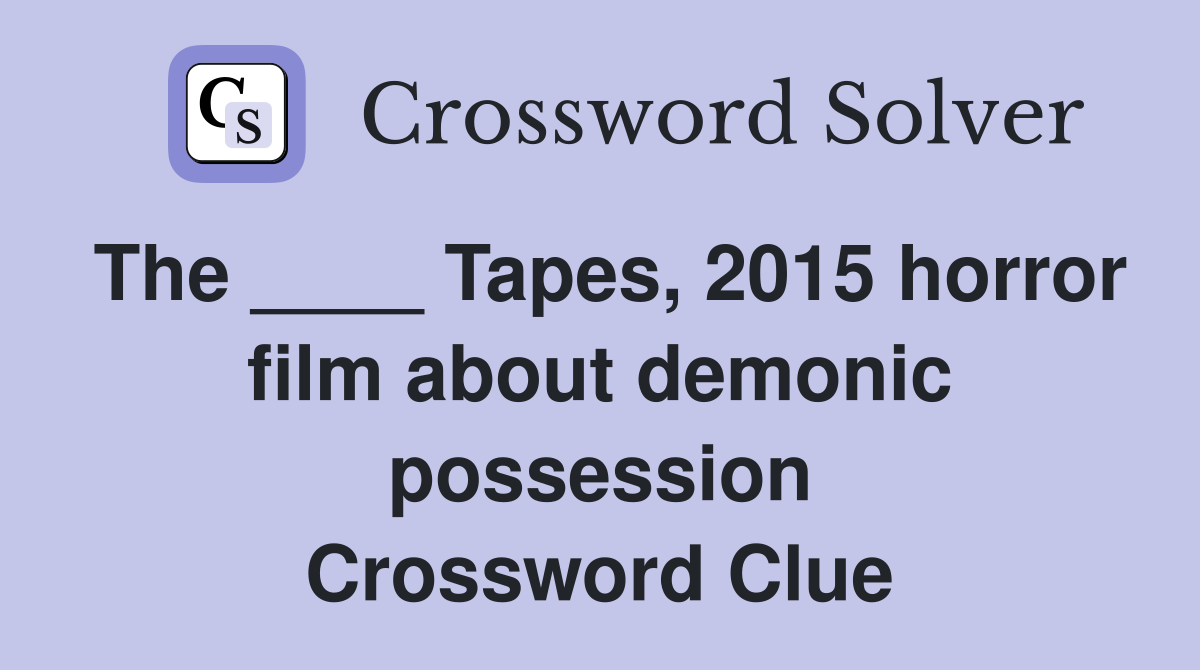 The ____ Tapes, 2015 horror film about demonic possession Crossword Clue