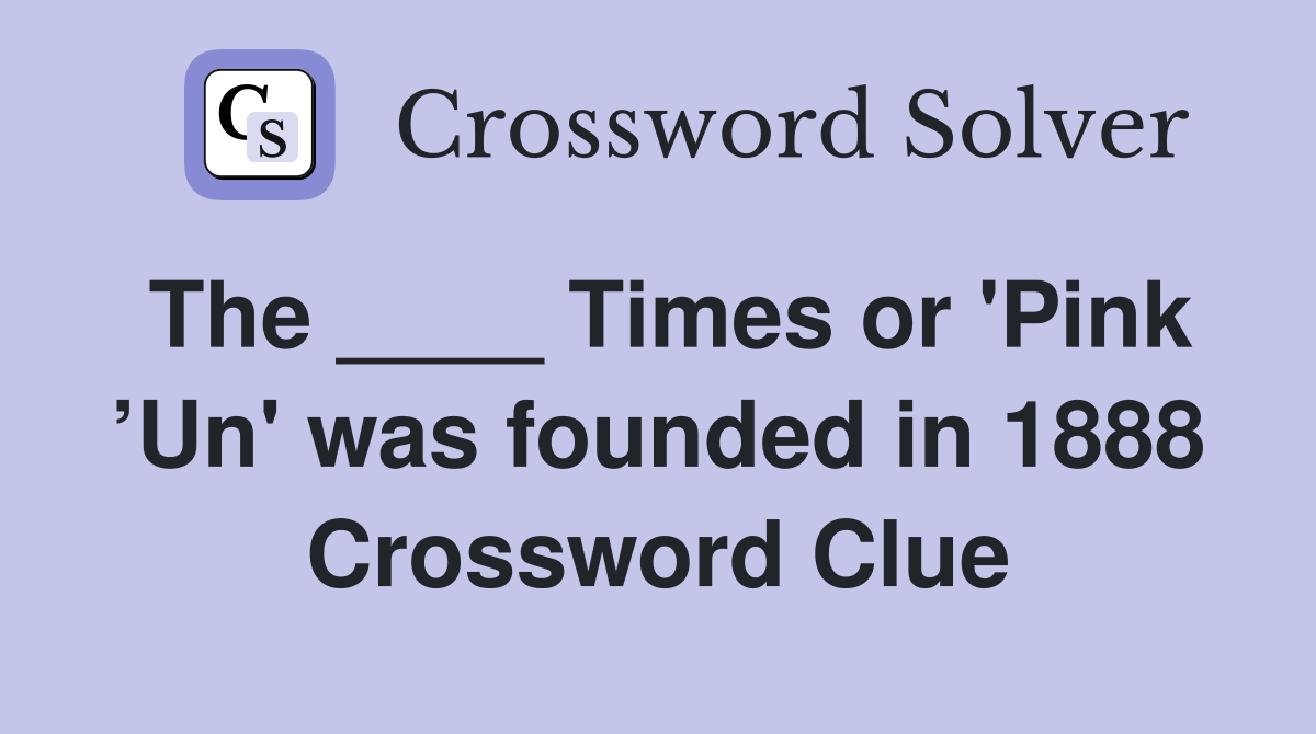 The ____ Times or 'Pink ’Un' was founded in 1888 Crossword Clue