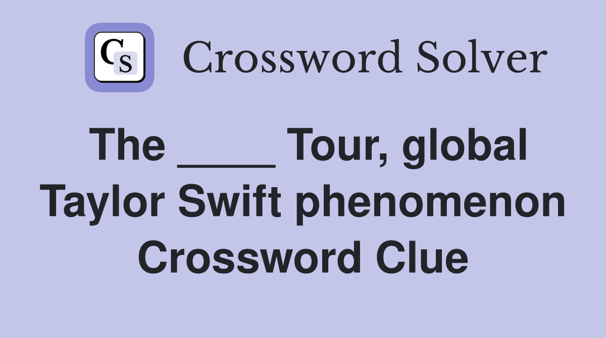 The ____ Tour, global Taylor Swift phenomenon Crossword Clue