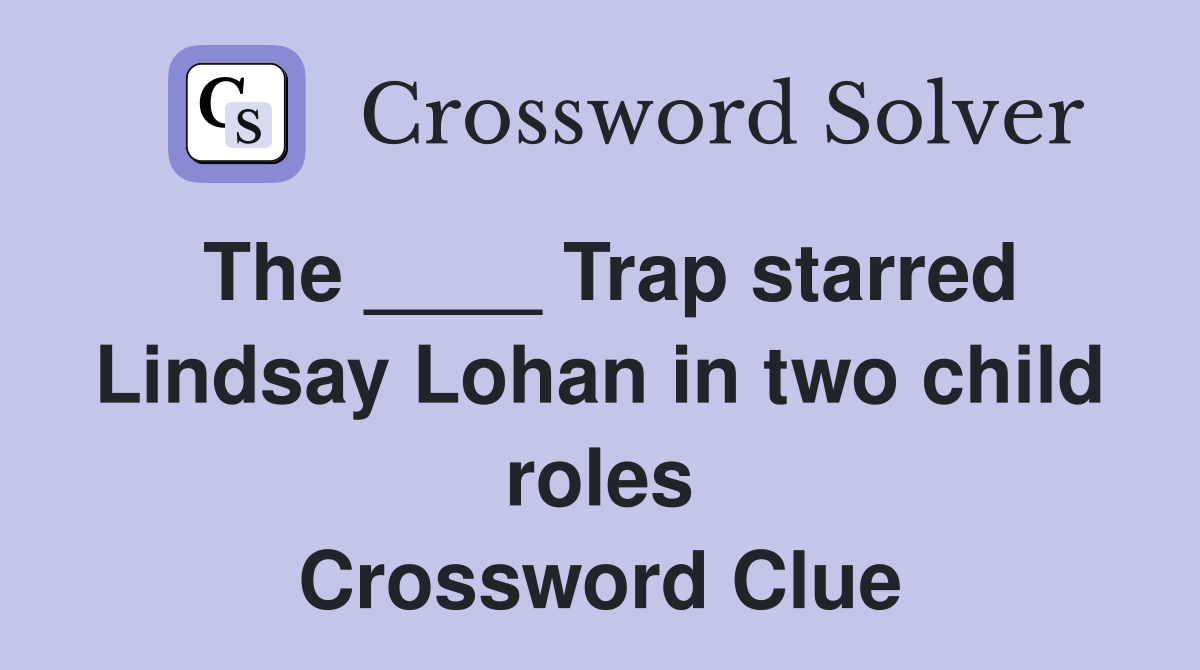The ____ Trap starred Lindsay Lohan in two child roles Crossword Clue
