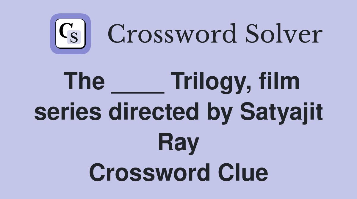 The ____ Trilogy, film series directed by Satyajit Ray Crossword Clue