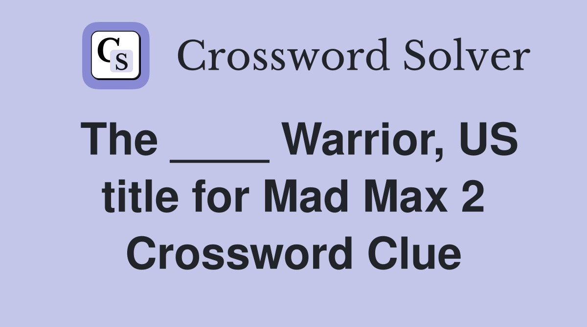 The ____ Warrior, US title for Mad Max 2 Crossword Clue