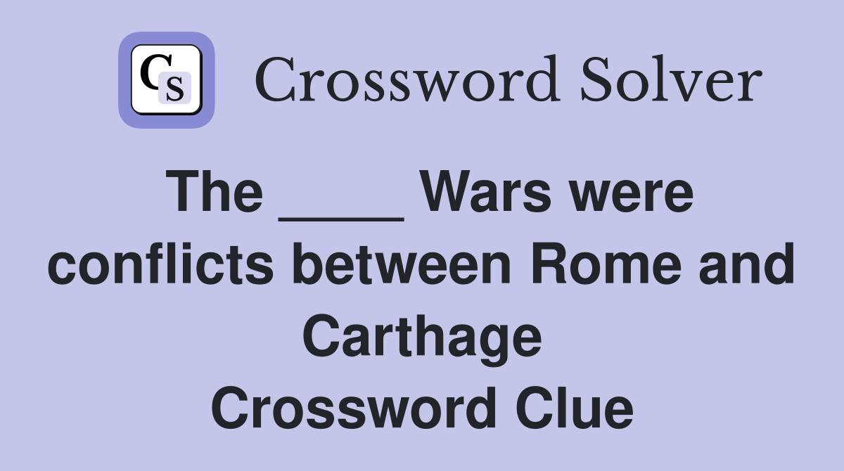 The ____ Wars were conflicts between Rome and Carthage Crossword Clue
