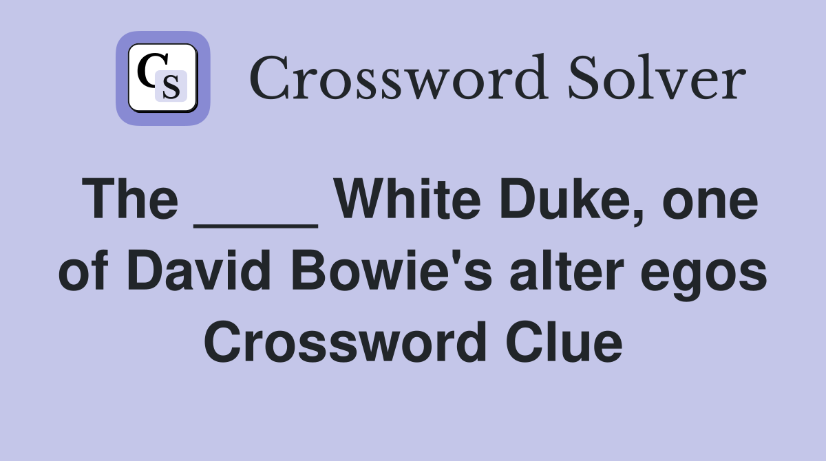 The ____ White Duke, one of David Bowie's alter egos Crossword Clue