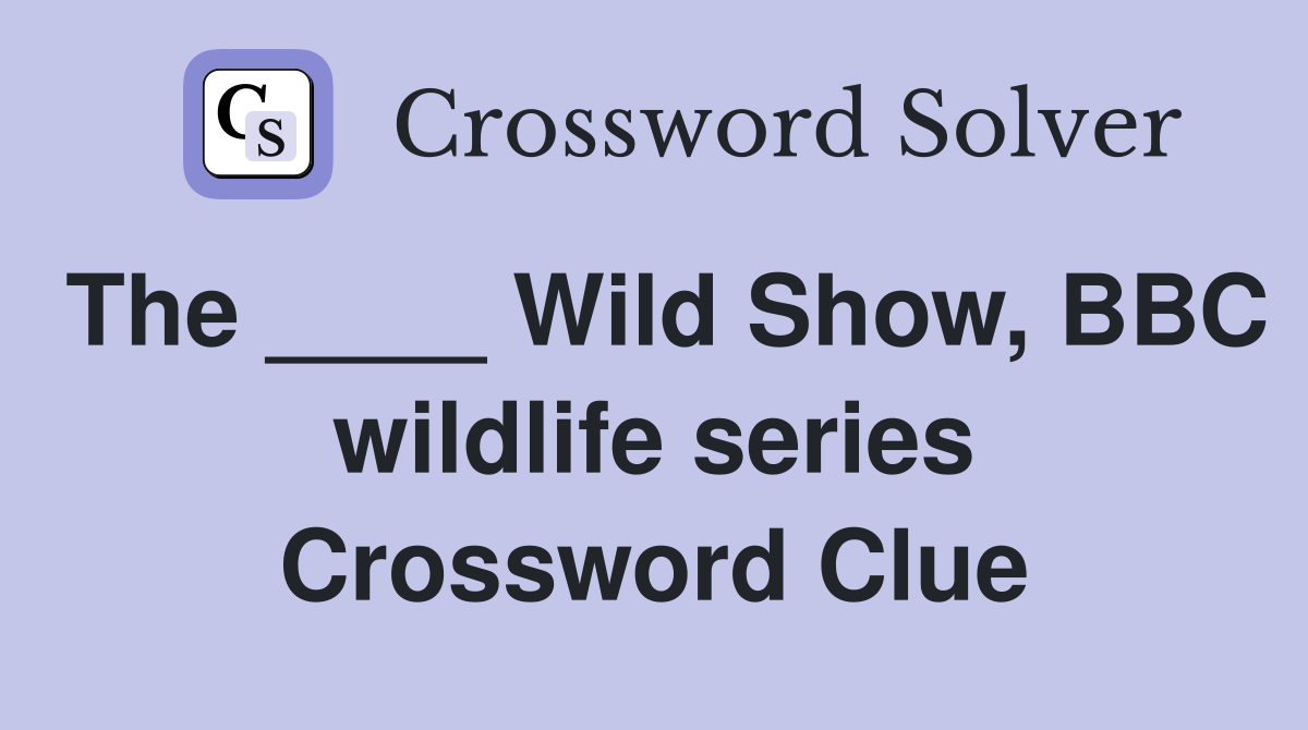 The ____ Wild Show, BBC wildlife series Crossword Clue