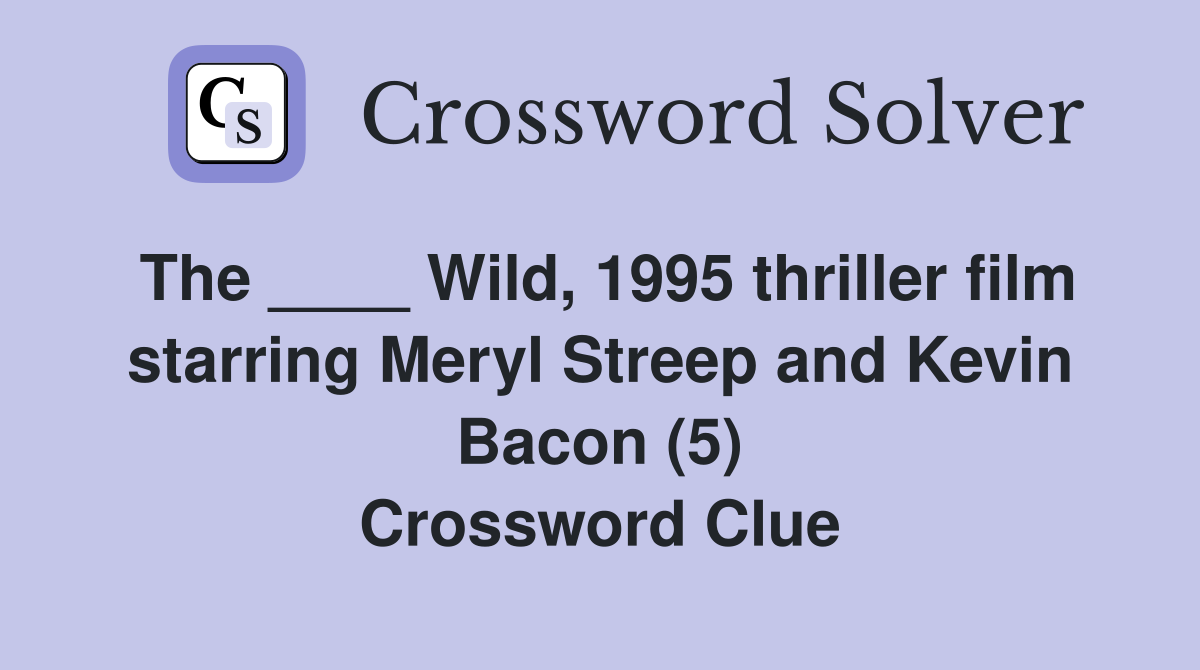 The ____ Wild, 1995 thriller film starring Meryl Streep and Kevin Bacon (5) Crossword Clue