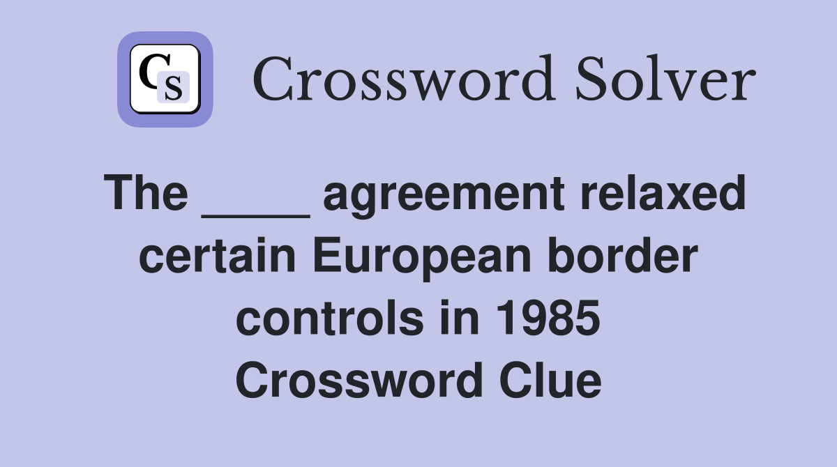 The ____ agreement relaxed certain European border controls in 1985 Crossword Clue