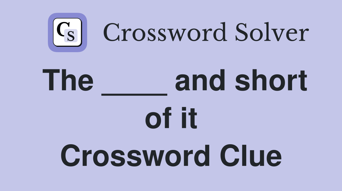 The ____ and short of it Crossword Clue