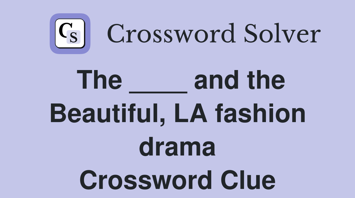 The ____ and the Beautiful, LA fashion drama Crossword Clue