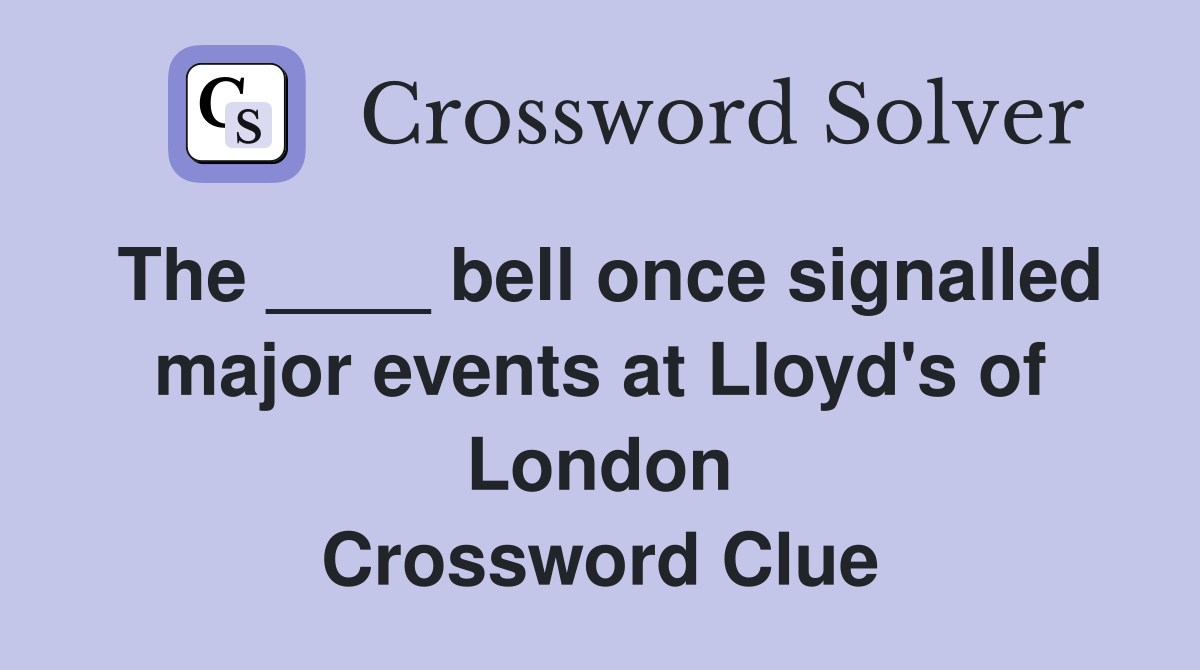 The ____ bell once signalled major events at Lloyd's of London Crossword Clue