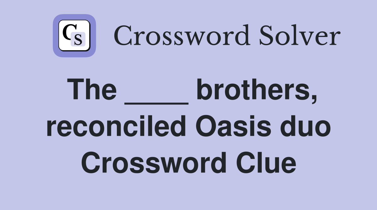 The ____ brothers, reconciled Oasis duo Crossword Clue