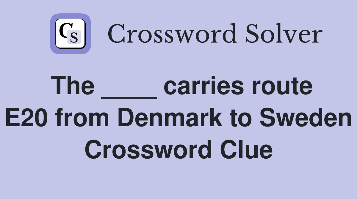 The ____ carries route E20 from Denmark to Sweden Crossword Clue