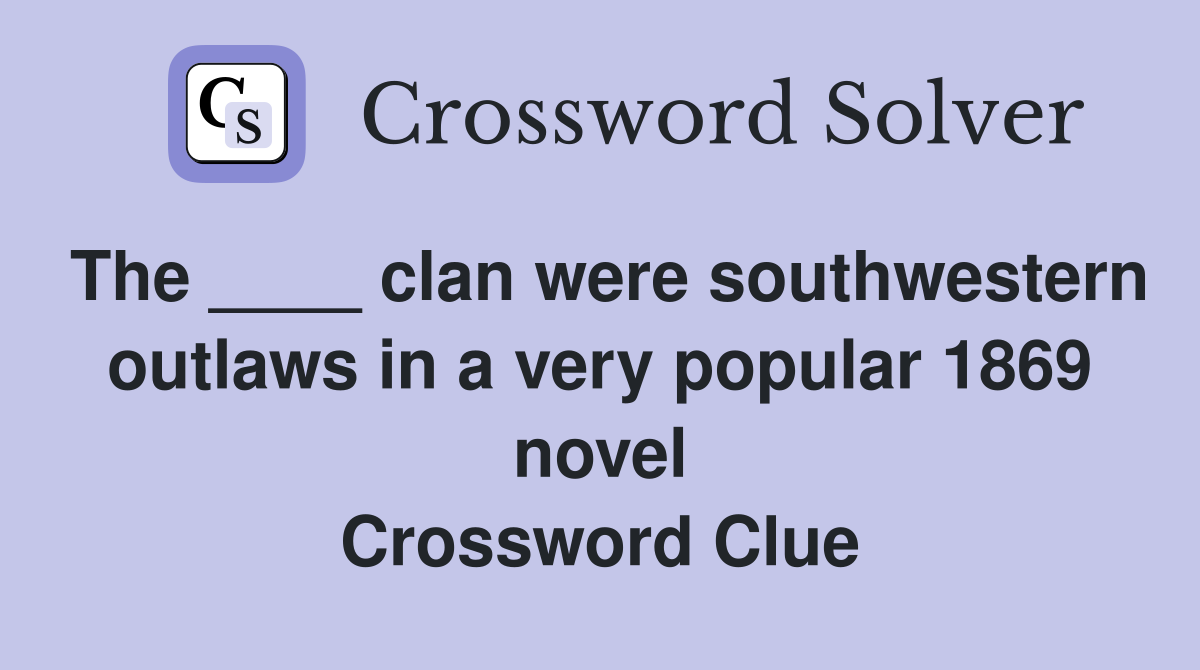 The ____ clan were southwestern outlaws in a very popular 1869 novel Crossword Clue