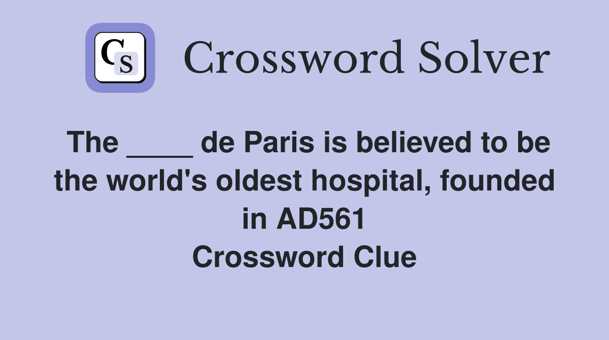 The ____ de Paris is believed to be the world's oldest hospital, founded in AD561 Crossword Clue
