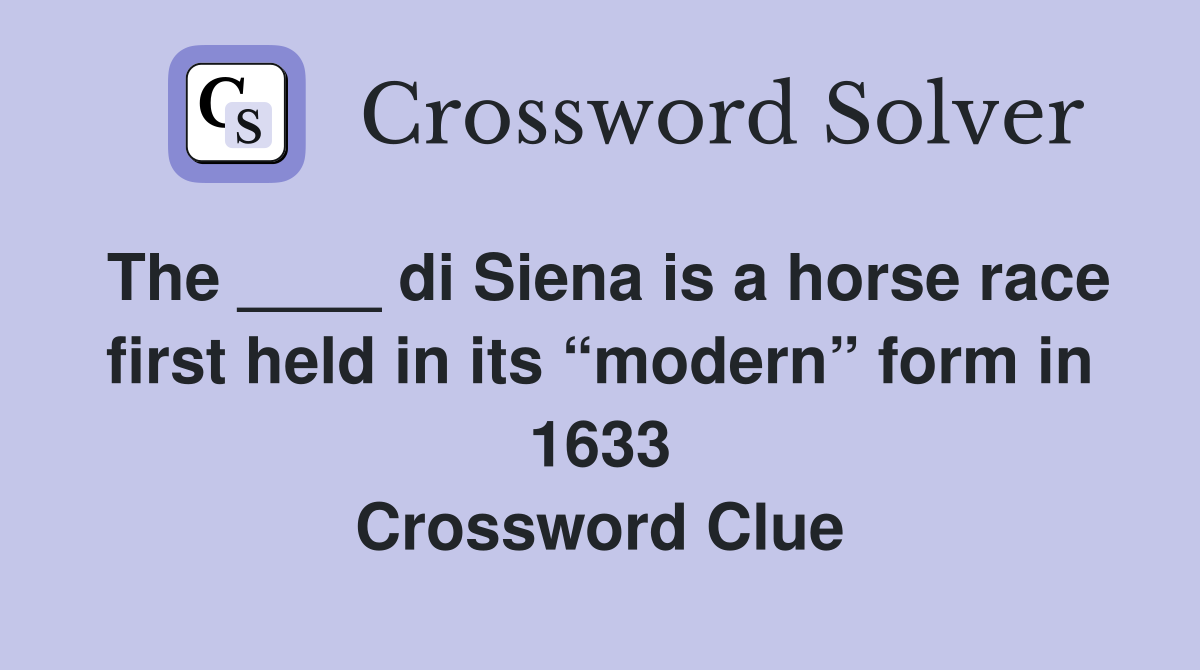 The ____ di Siena is a horse race first held in its “modern” form in 1633 Crossword Clue