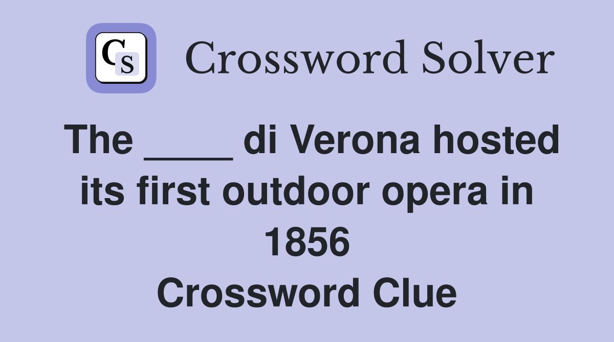 The ____ di Verona hosted its first outdoor opera in 1856 Crossword Clue