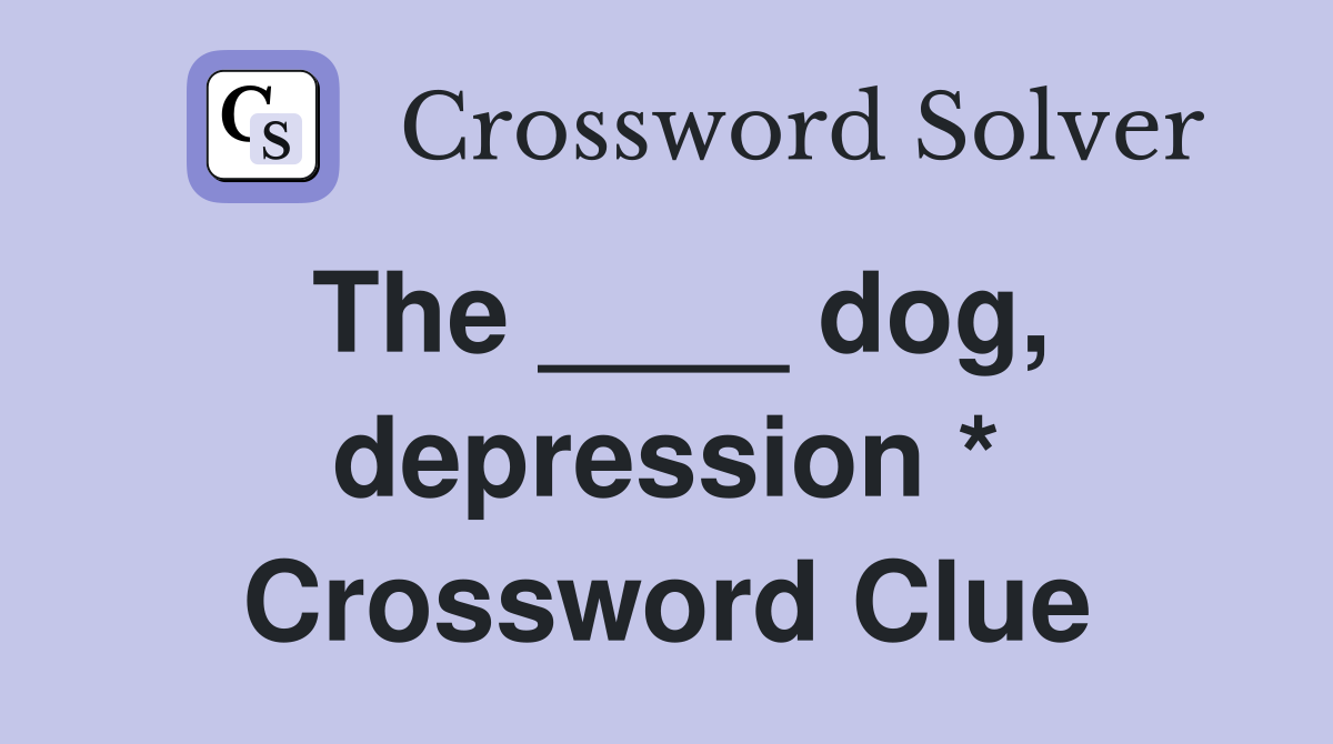 The ____ dog, depression * Crossword Clue