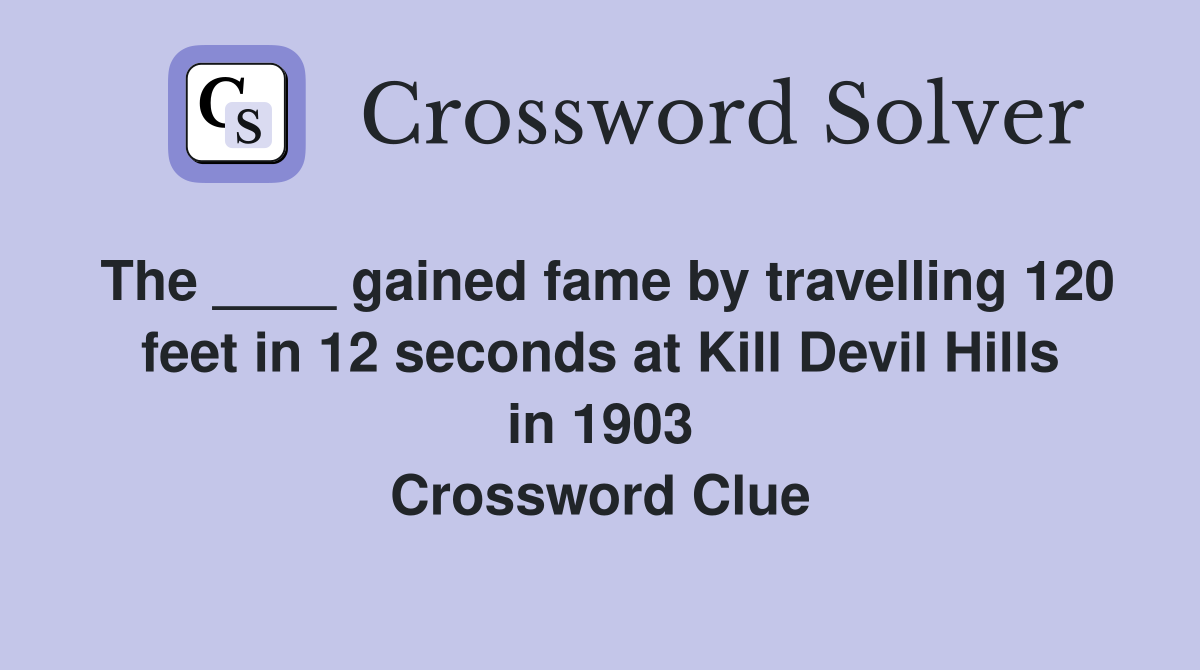 The ____ gained fame by travelling 120 feet in 12 seconds at Kill Devil Hills in 1903 Crossword Clue