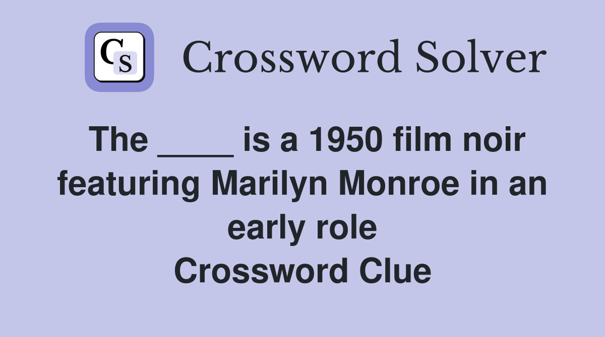 The ____ is a 1950 film noir featuring Marilyn Monroe in an early role Crossword Clue