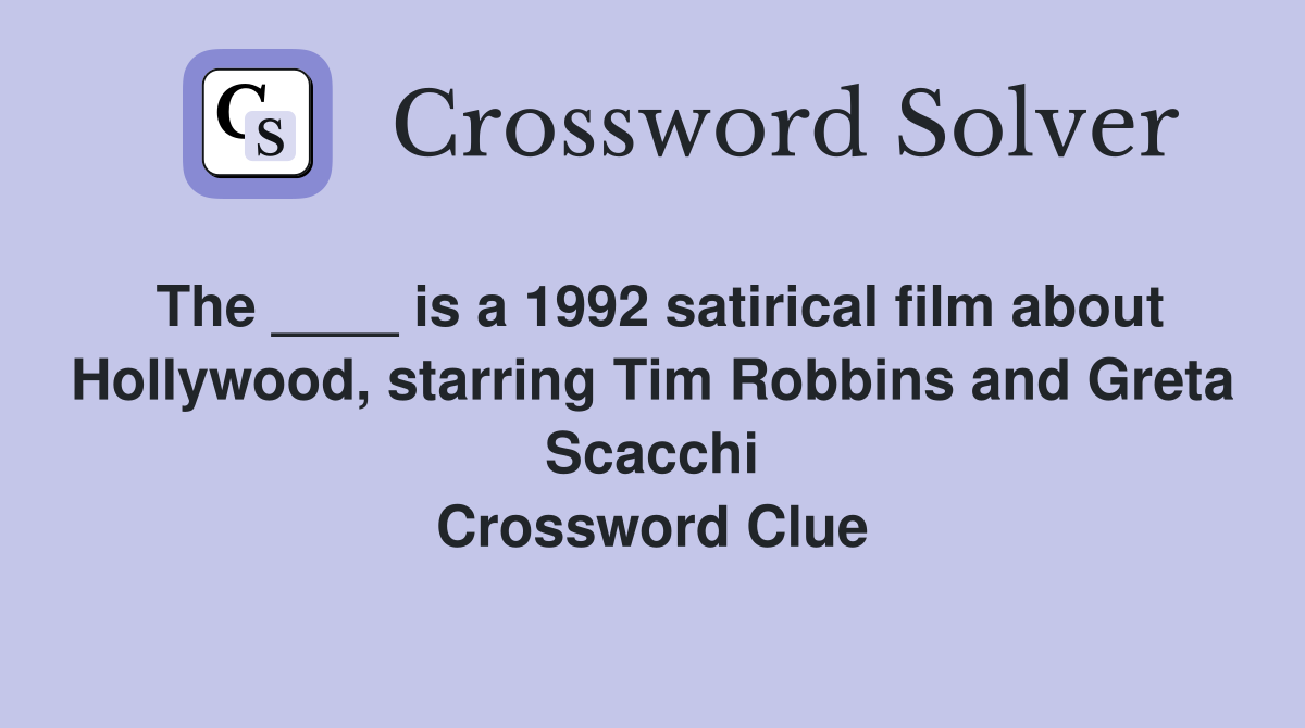 The ____ is a 1992 satirical film about Hollywood, starring Tim Robbins and Greta Scacchi Crossword Clue