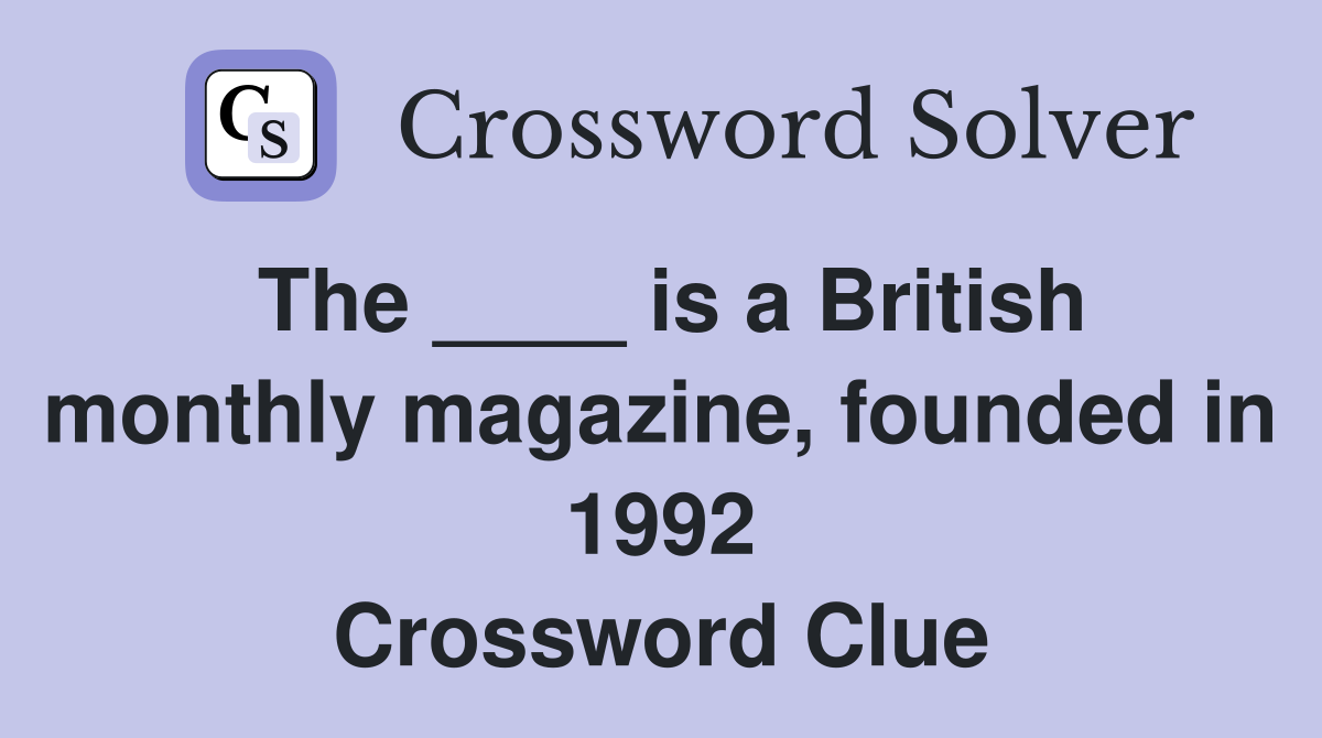 The ____ is a British monthly magazine, founded in 1992 Crossword Clue