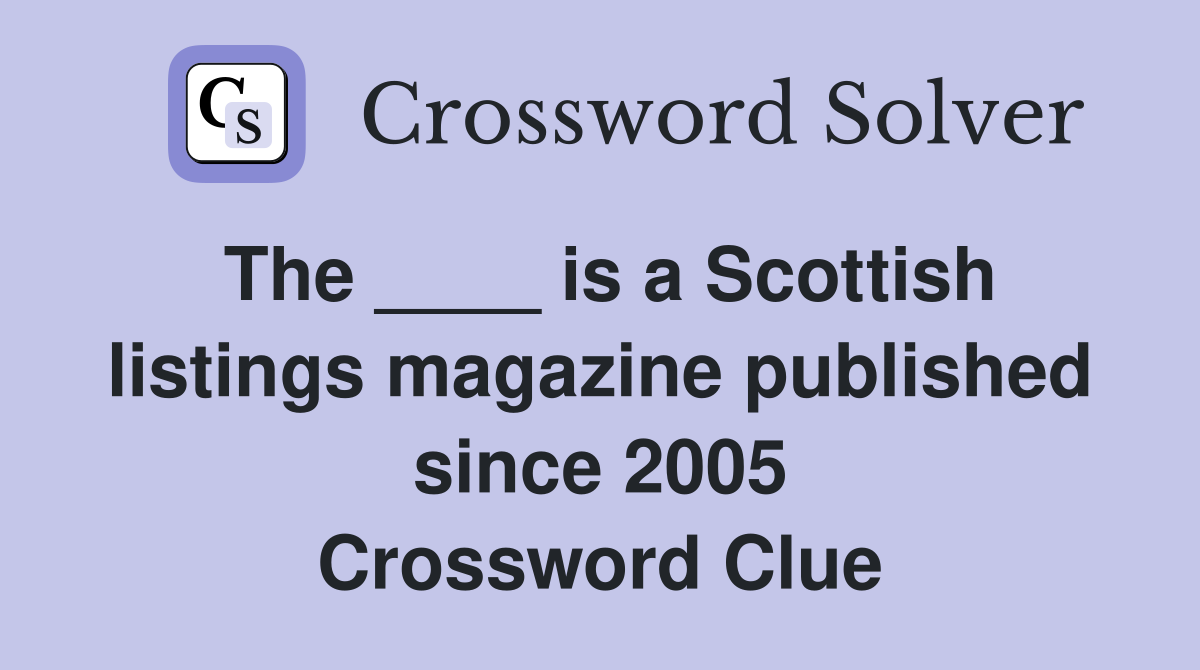 The ____ is a Scottish listings magazine published since 2005 Crossword Clue