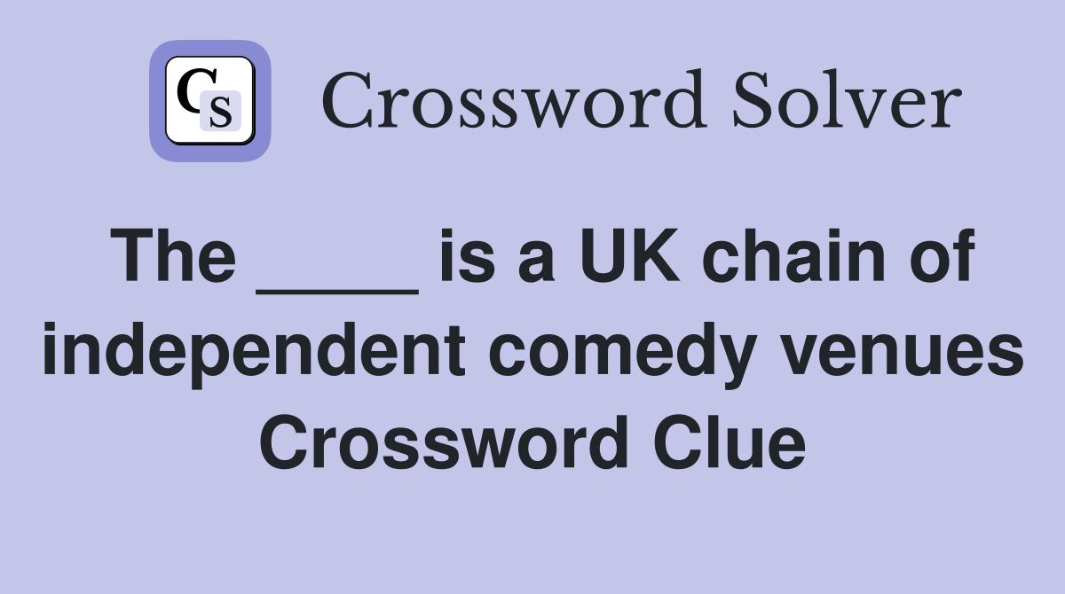 The ____ is a UK chain of independent comedy venues Crossword Clue