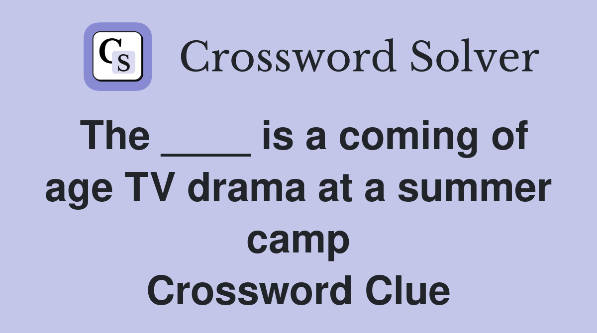 The ____ is a coming of age TV drama at a summer camp Crossword Clue