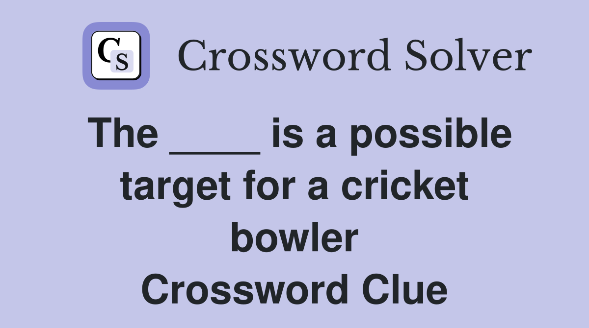 The ____ is a possible target for a cricket bowler Crossword Clue