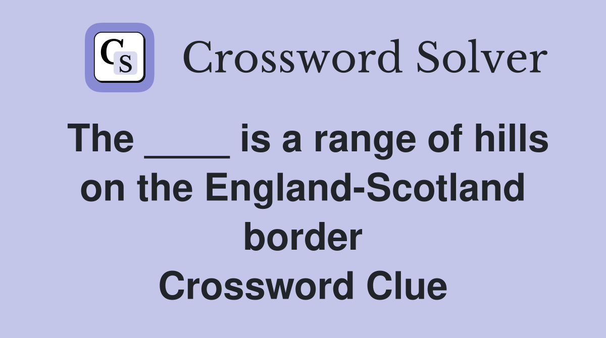 The ____ is a range of hills on the England-Scotland border Crossword Clue