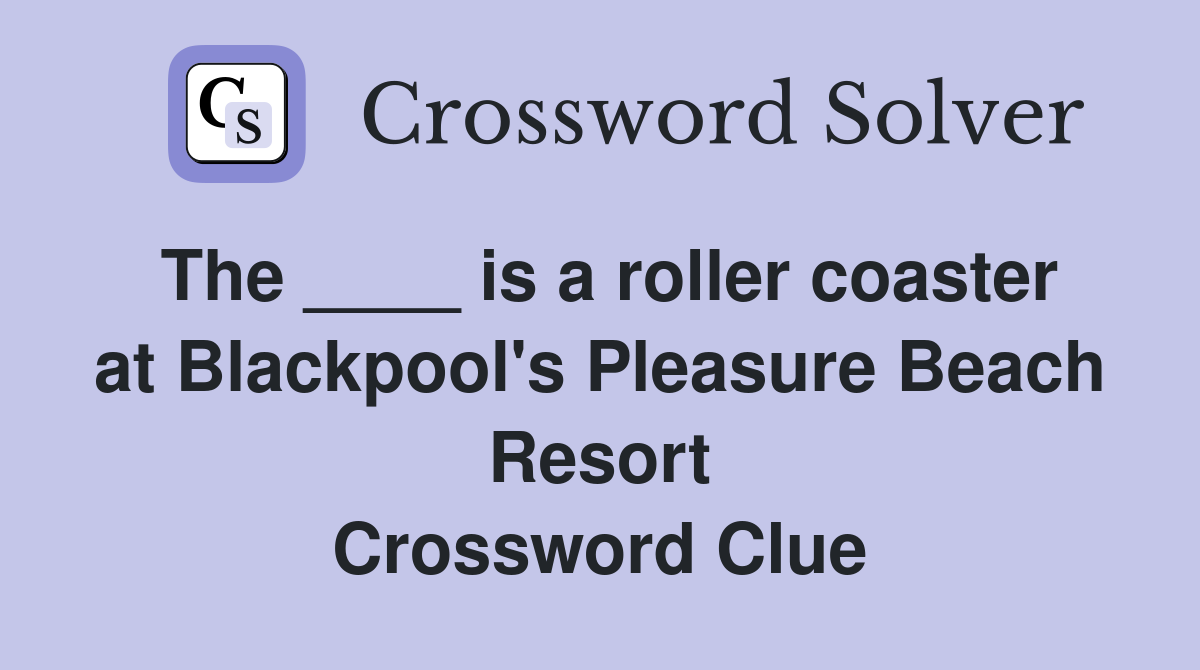 The ____ is a roller coaster at Blackpool's Pleasure Beach Resort Crossword Clue