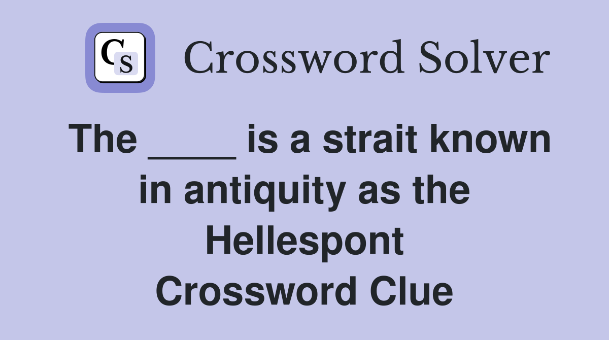 The ____ is a strait known in antiquity as the Hellespont Crossword Clue