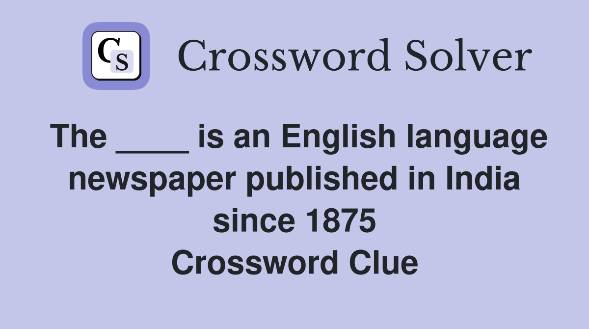 The ____ is an English language newspaper published in India since 1875 Crossword Clue