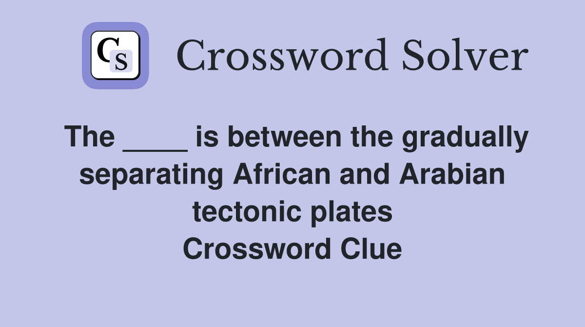 The ____ is between the gradually separating African and Arabian tectonic plates Crossword Clue