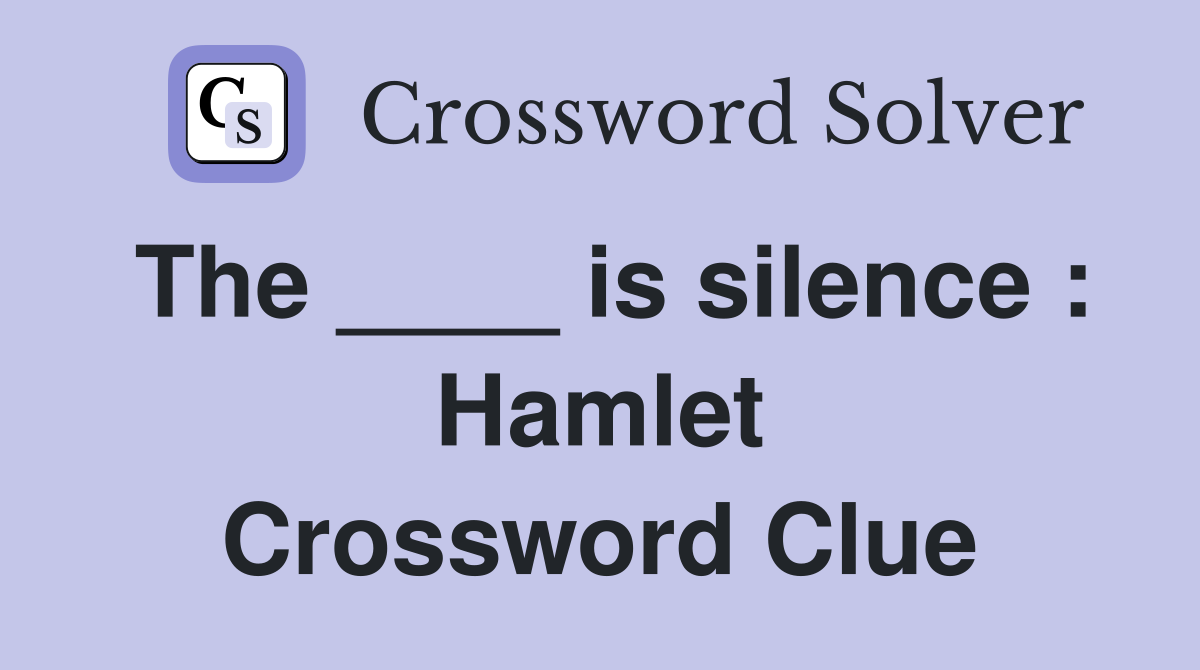 The ____ is silence : Hamlet Crossword Clue