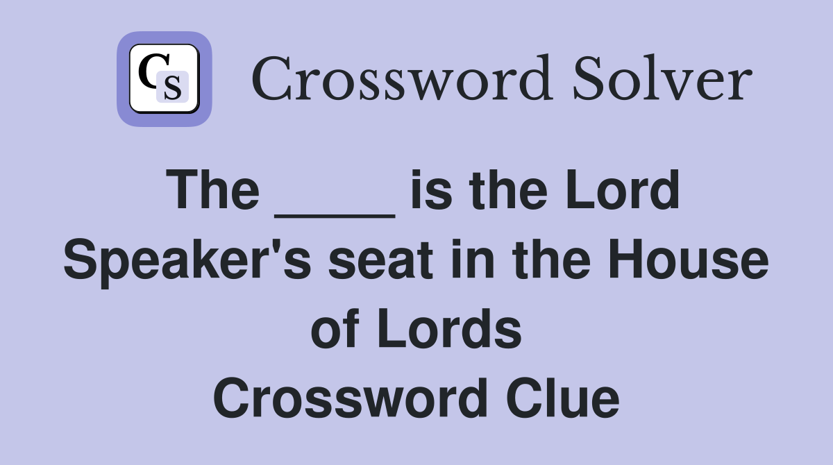 The ____ is the Lord Speaker's seat in the House of Lords Crossword Clue