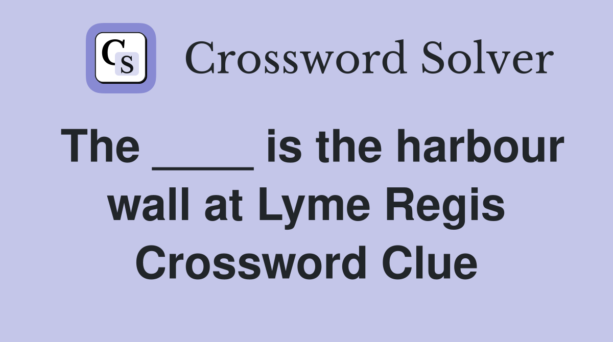 The ____ is the harbour wall at Lyme Regis Crossword Clue
