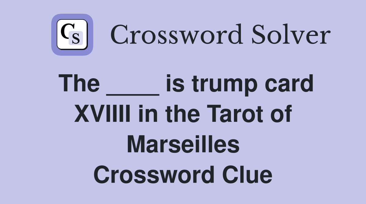 The ____ is trump card XVIIII in the Tarot of Marseilles Crossword Clue