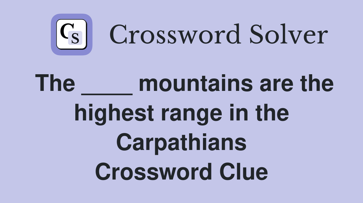 The ____ mountains are the highest range in the Carpathians Crossword Clue